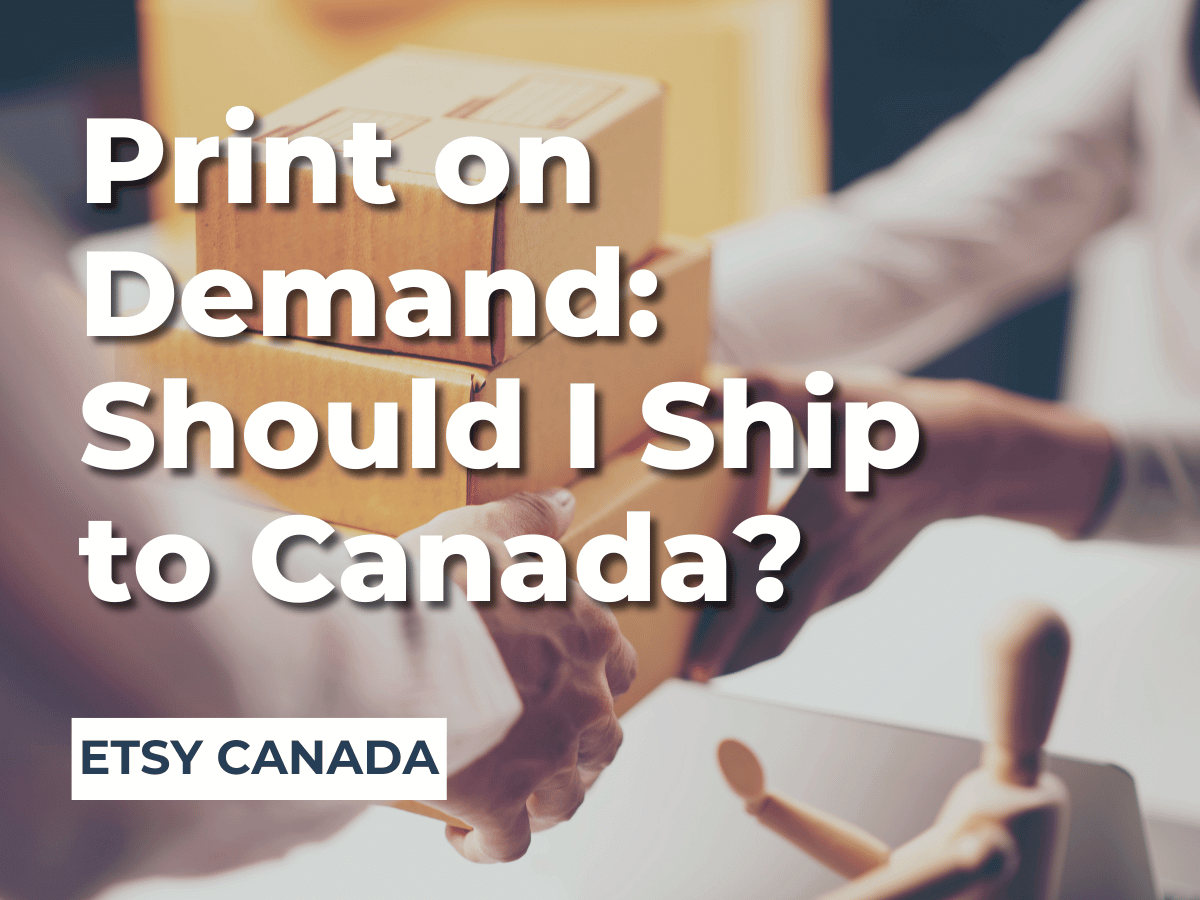 ETSY POD: Should I Ship to Canada?